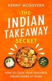 Kenny McGovern - The Indian Takeaway Secret - How to Cook Your Favourite Indian Dishes at Home.