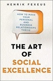 Henrik Fexeus - The Art of Social Excellence - How to Make Your Personal and Business Relationships Thrive.