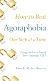 Pamela Myles-Hooton - How to Beat Agoraphobia - A Brief, Evidence-based Self-help Treatment.