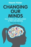 Naomi Fisher - Changing Our Minds - How children can take control of their own learning.