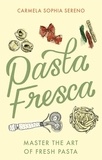 Carmela Sophia Sereno - Pasta Fresca - Master the Art of Fresh Pasta.