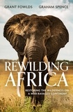 Grant Fowlds et Graham Spence - Rewilding Africa - Restoring the Wilderness on a War-ravaged Continent.