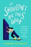 Janina Scarlet - It Shouldn't Be This Way - Learning to Accept the Things You Just Can't Change.