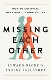 Edward Brodkin et Ashley Pallathra - Missing Each Other - How to Cultivate Meaningful Connections.