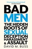 David Buss - Bad Men - The Hidden Roots of Sexual Deception, Harassment and Assault.