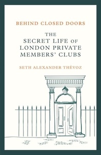 Seth Alexander Thévoz - Behind Closed Doors - The Secret Life of London Private Members' Clubs.