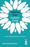 Ann Ozsivadjian - Helping Your Autistic Child - A self-help guide for parents.