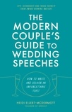 Heidi Ellert-McDermott - The Modern Couple's Guide to Wedding Speeches - How to Write and Deliver an Unforgettable Speech or Toast.