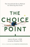 Joanna Grover et Jonathan Rhodes - The Choice Point - The Scientifically Proven Method for Achieving Your Goals.