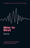 Pamela Myles-Hooton - How to Beat Panic - A brief, evidence-based self-help treatment.