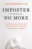 Jill A. Stoddard - Imposter No More - Overcome Self-doubt and Imposterism to Cultivate a Successful Career.