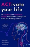 Joe Oliver et Jon Hill - ACTivate Your Life - An Acceptance and Commitment Therapy Workbook for Building a Life that is Rich, Fulfilling and Fun.