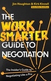 Jim Houghton et Kirk Kinnell - The Work Smarter Guide to Negotiation - The Insider's Guide to Negotiating Like a Pro.