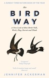 Jennifer Ackerman - The Bird Way - A New Look at How Birds Talk, Work, Play, Parent, and Think.