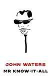 John Waters - Mr Know-It-All - The Tarnished Wisdom of a Filth Elder.