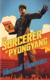 Marcel Theroux - The Sorcerer of Pyongyang.