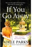 Adele Parks - If You Go Away - A sweeping, romantic epic from the bestselling author of BOTH OF YOU.