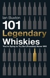 Ian Buxton - 101 Legendary Whiskies You're Dying to Try But (Possibly) Never Will.