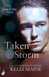Kelli Maine - Taken By Storm: A Give &amp; Take Novel (Book 2).