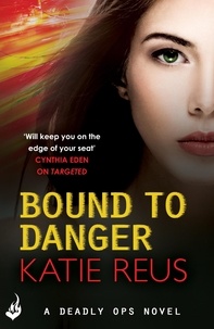 Katie Reus - Bound to Danger: Deadly Ops Book 2 (A series of thrilling, edge-of-your-seat suspense).