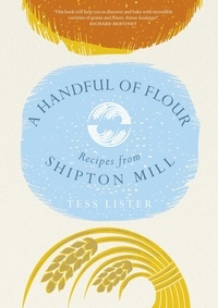 Tess Lister - A Handful of Flour - Recipes from Shipton Mill.
