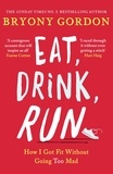 Bryony Gordon - Eat, Drink, Run. - How I Got Fit Without Going Too Mad.