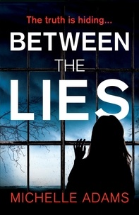 Michelle Adams - Between the Lies - a totally gripping psychological thriller with the most shocking twists.