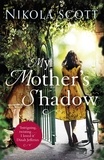 Nikola Scott - My Mother's Shadow: The gripping novel about a mother's shocking secret that changed everything.