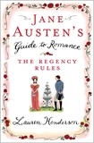 Lauren Henderson - Jane Austen's Guide to Romance : the Regency Rules.