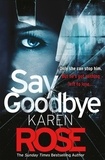 Karen Rose - Say Goodbye (The Sacramento Series Book 3) - the absolutely gripping thriller from the Sunday Times bestselling author.