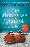 Kelly Rimmer - The Things We Cannot Say - A heart-breaking, inspiring novel of hope and a love to defy all odds in World War Two.