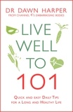 Dawn Harper - Live Well to 101 - A Practical Guide to Achieving a Long and Healthy Life.