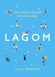 Lola A Åkerström - Lagom - The Swedish Secret of Living Well.