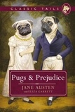 Jane Austen et Eliza Garrett - Pugs and Prejudice (Classic Tails 1) - Beautifully illustrated classics, as told by the finest breeds!.