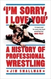 Jim Smallman - I'm Sorry, I Love You: A History of Professional Wrestling - A must-read' - Mick Foley.