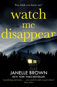 Janelle Brown - Watch Me Disappear - They think she is dead. But what if the truth is even worse?.