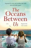 Gill Thompson - The Oceans Between Us - A gripping and heartwrenching novel of a mother's search for her lost child during WW2.