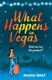 Shana Gray - What Happens In Vegas - A fabulously fun, escapist, romantic read.
