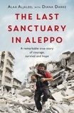 Alaa Aljaleel et Diana Darke - The Last Sanctuary in Aleppo - A remarkable true story of courage, hope and survival.