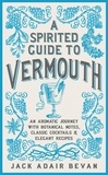 Jack Adair Bevan - A Spirited Guide to Vermouth - An aromatic journey with botanical notes, classic cocktails and elegant recipes.