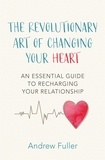 Andrew Fuller - The Revolutionary Art of Changing Your Heart - An essential guide to recharging your relationship.