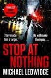 Michael Ledwidge - Stop At Nothing - the explosive new thriller James Patterson calls 'flawless'.