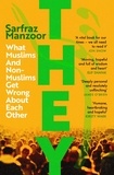 Sarfraz Manzoor - They - What Muslims and Non-Muslims Get Wrong About Each Other.
