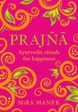 Mira Manek - Prajna - Ayurvedic Rituals For Happiness.