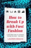 Lauren Bravo - How To Break Up With Fast Fashion - A guilt-free guide to changing the way you shop – for good.