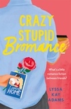 Lyssa Kay Adams - Crazy Stupid Bromance - The Bromance Book Club returns with an unforgettable friends-to-lovers rom-com!.