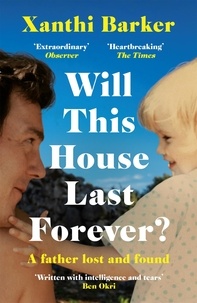 Xanthi Barker - Will This House Last Forever? - 'Heartbreaking, beautifully written' The Times.