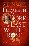 Alison Weir - Elizabeth of York: The Last White Rose - Tudor Rose Novel 1.