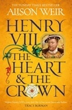 Alison Weir - Henry VIII: The Heart and the Crown - 'this novel makes Henry VIII’s story feel like it has never been told before' (Tracy Borman).