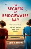Julie Brooks - The Secrets of Bridgewater Bay - A darkly gripping dual-time novel of family secrets to be hidden at all costs . . ..